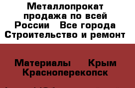 Металлопрокат продажа по всей России - Все города Строительство и ремонт » Материалы   . Крым,Красноперекопск